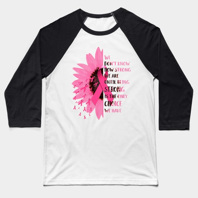 Daisy Breast Cancer Awareness We Don't Know How Strong We Are Baseball T-Shirt by Phylis Lynn Spencer